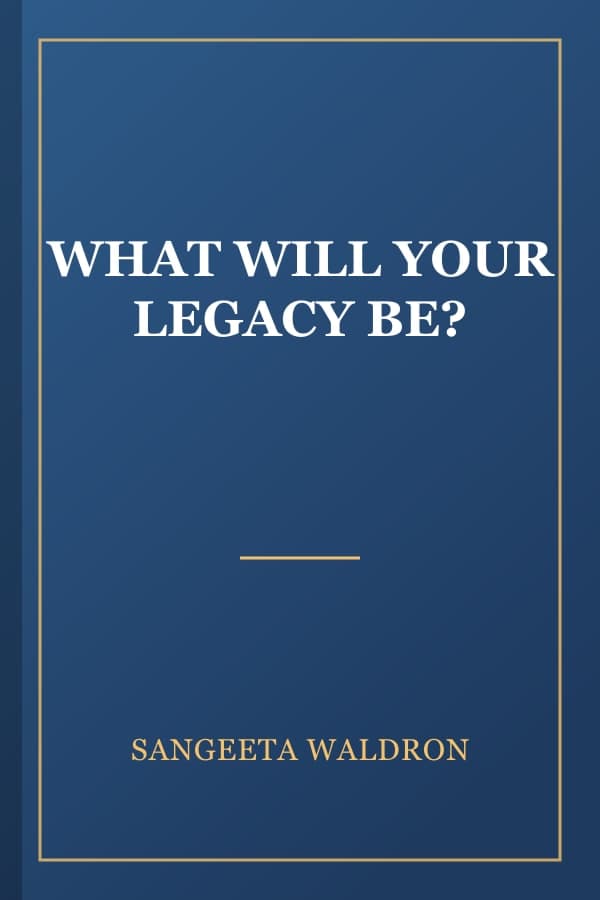 WHAT WILL YOUR LEGACY BE?