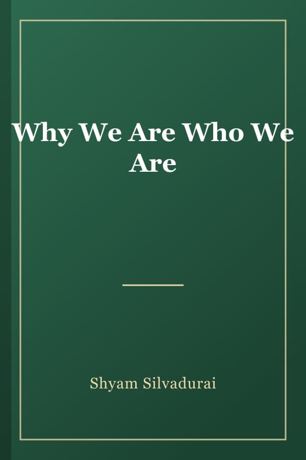 Why We Are Who We Are