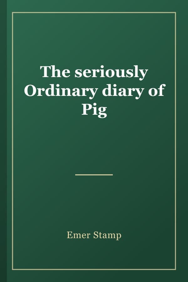 The seriously Ordinary diary of Pig