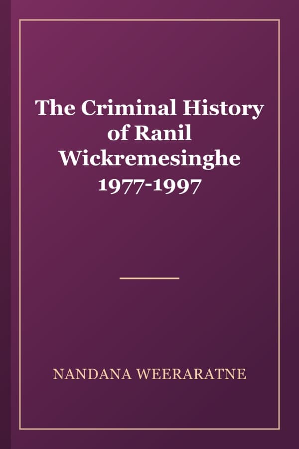 The Criminal History of Ranil Wickremesinghe 1977-1997