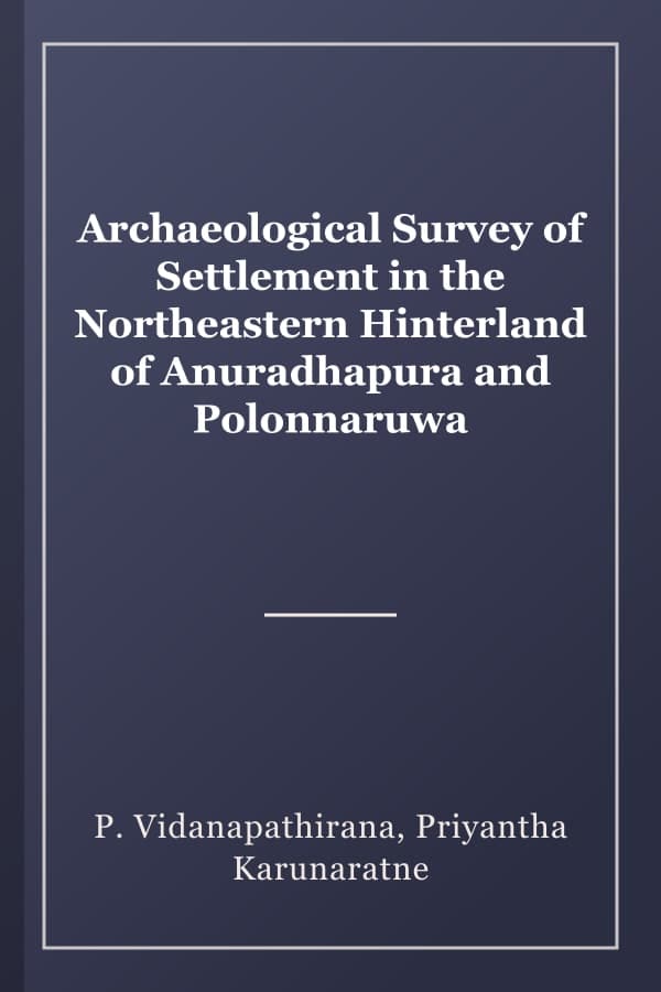 Archaeological Survey of Settlement in the Northeastern Hinterland of Anuradhapura and Polonnaruwa