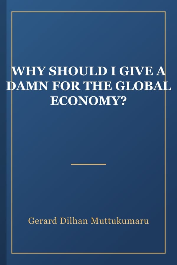 WHY SHOULD I GIVE A DAMN FOR THE GLOBAL ECONOMY?