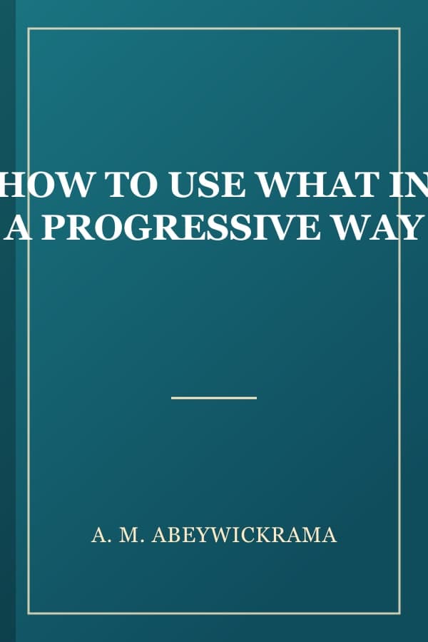 HOW TO USE WHAT IN A PROGRESSIVE WAY