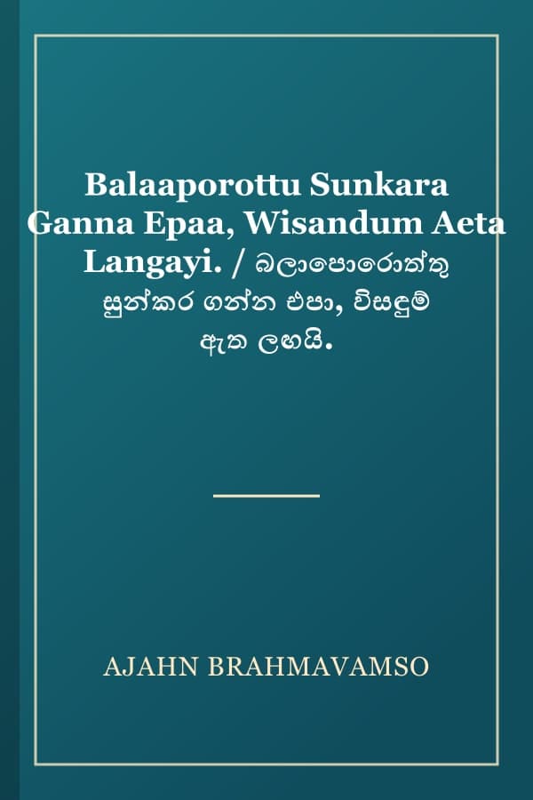 Balaaporottu Sunkara Ganna Epaa, Wisandum Aeta Langayi. / බලාපොරොත්තු සුන්කර ගන්න එපා, විසඳුම් ඇත ලඟයි.