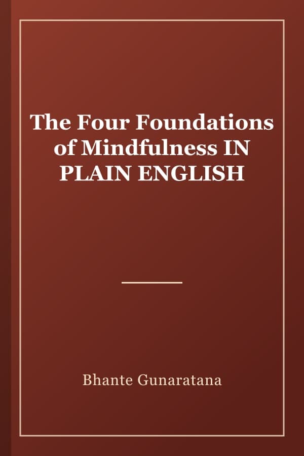 The Four Foundations of Mindfulness IN PLAIN ENGLISH