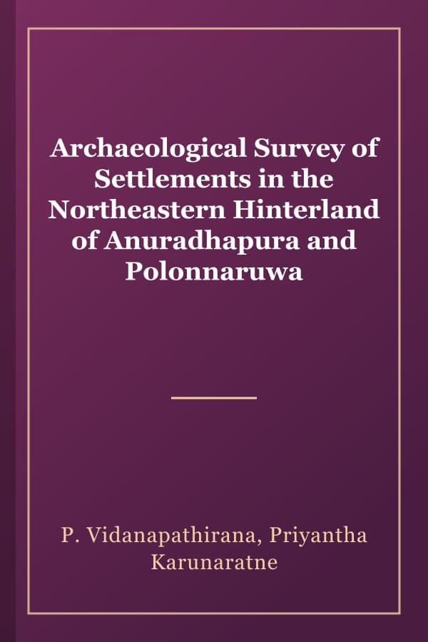 Archaeological Survey of Settlements in the Northeastern Hinterland of Anuradhapura and Polonnaruwa