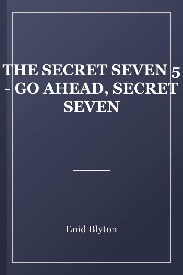 THE SECRET SEVEN 5 - GO AHEAD, SECRET SEVEN