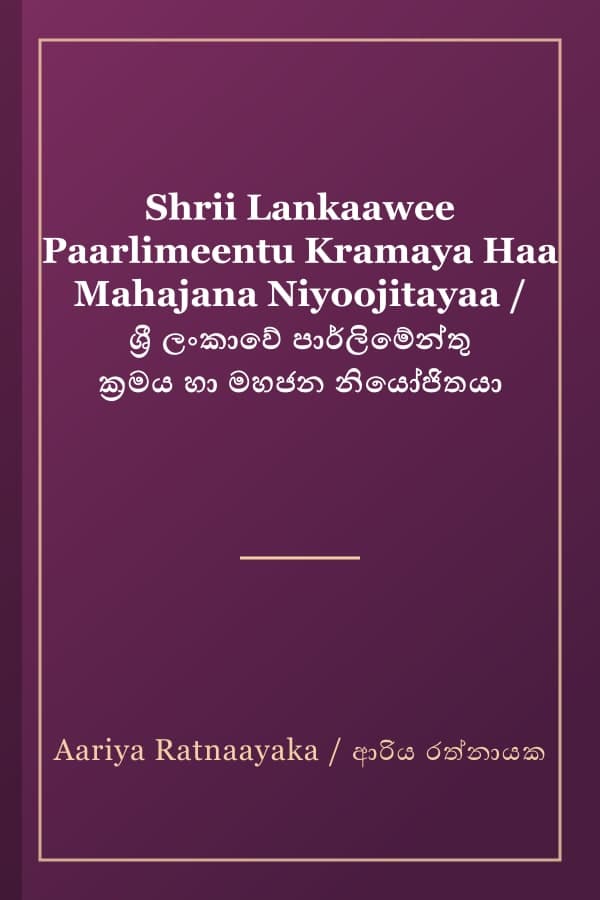 Shrii Lankaawee Paarlimeentu Kramaya Haa Mahajana Niyoojitayaa / ශ්‍රී ලංකාවේ පාර්ලිමේන්තු ක්‍රමය හා මහජන නියෝජිතයා