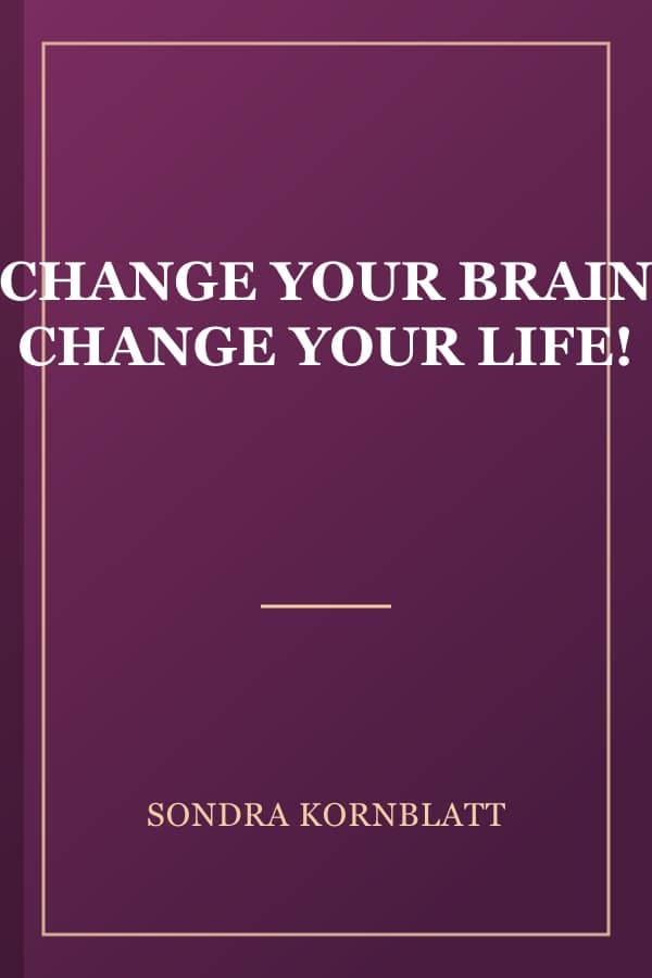 CHANGE YOUR BRAIN CHANGE YOUR LIFE!