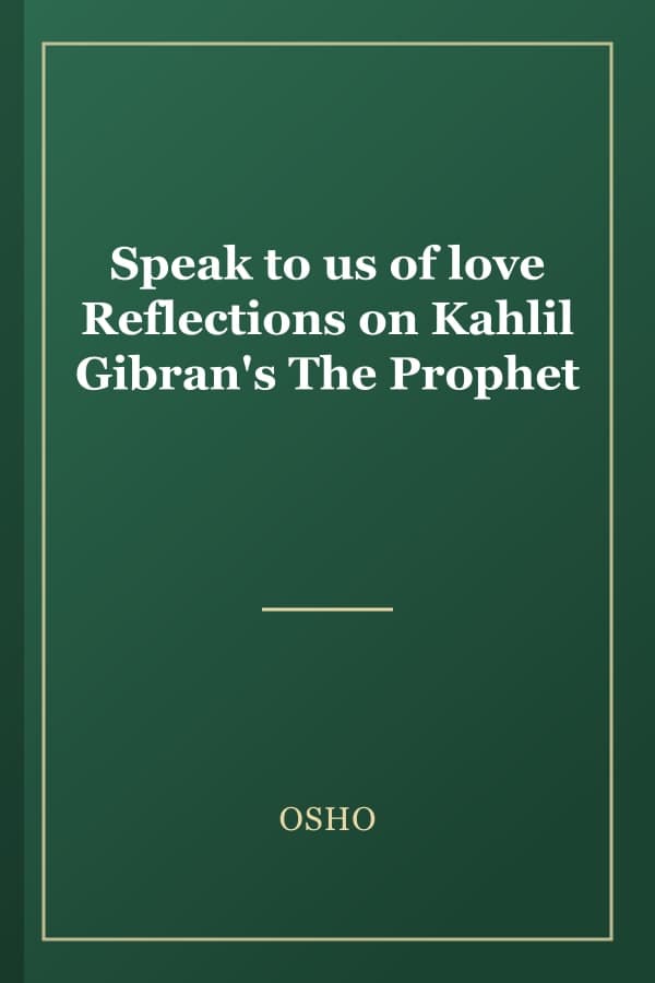 Speak to us of love Reflections on Kahlil Gibran's The Prophet