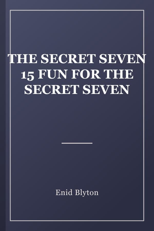 THE SECRET SEVEN 15 FUN FOR THE SECRET SEVEN