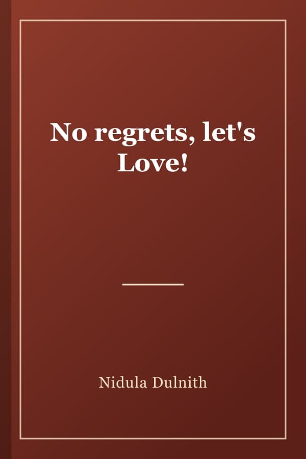 No regrets, let's Love!