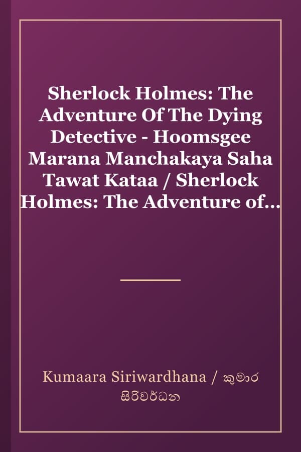 Sherlock Holmes: The Adventure Of The Dying Detective - Hoomsgee Marana Manchakaya Saha Tawat Kataa / Sherlock Holmes: The Adventure of the Dying Detective - හෝම්ස්ගේ මරණ මංචකය සහ තවත් කතා