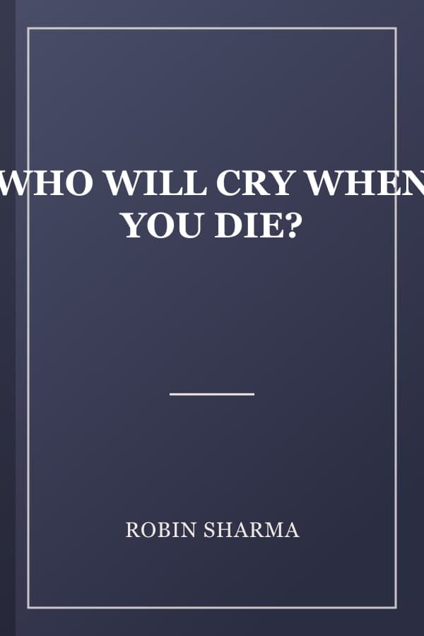 WHO WILL CRY WHEN YOU DIE?