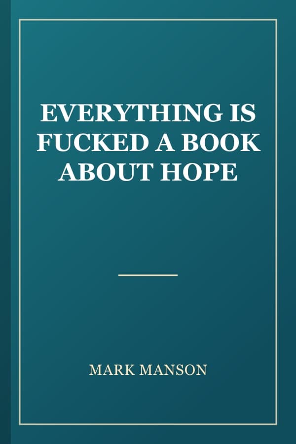 EVERYTHING IS FUCKED A BOOK ABOUT HOPE