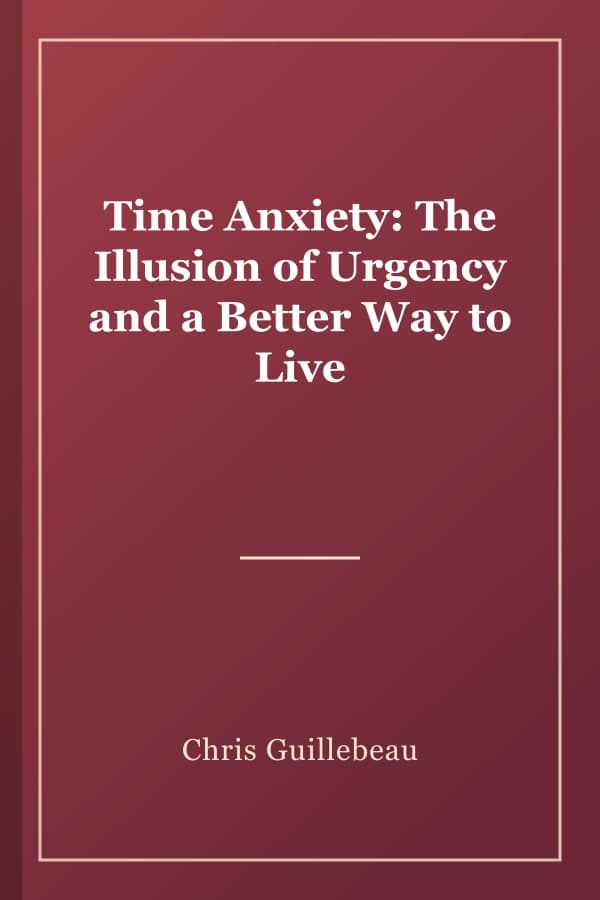 Time Anxiety: The Illusion of Urgency and a Better Way to Live