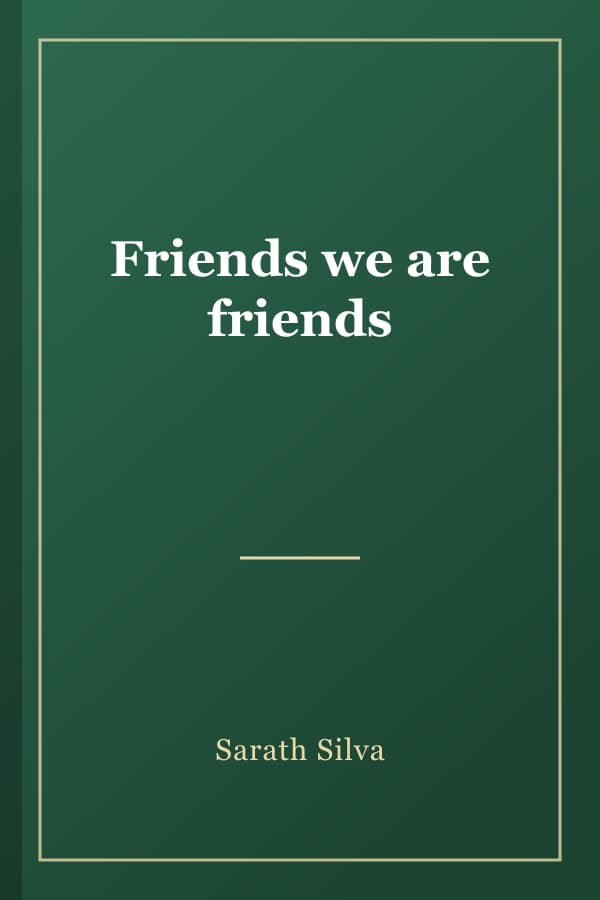 Friends we are friends