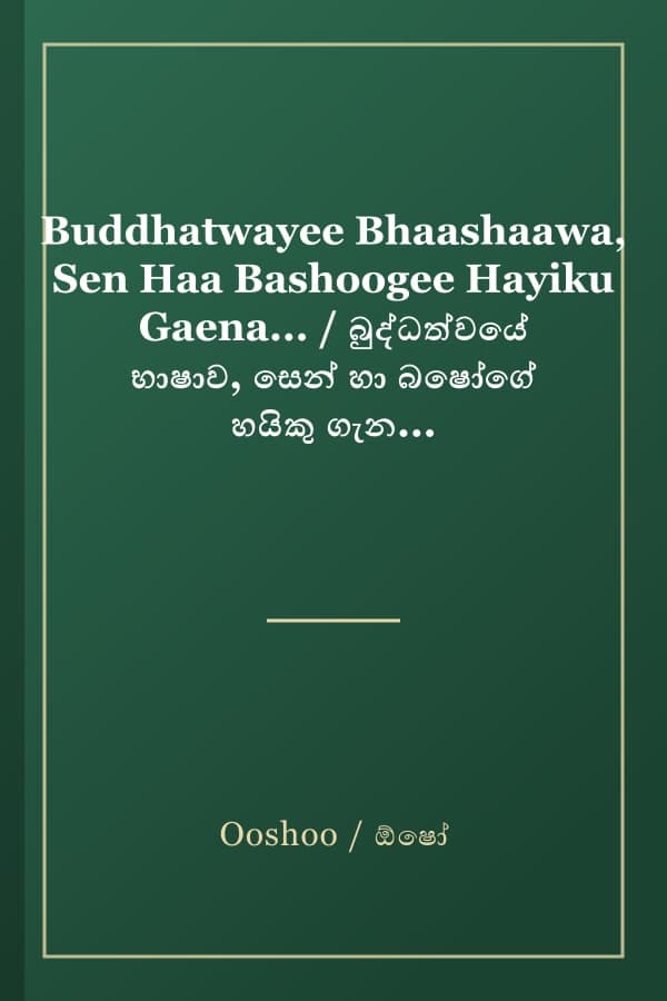 Buddhatwayee Bhaashaawa, Sen Haa Bashoogee Hayiku Gaena... / බුද්ධත්වයේ භාෂාව, සෙන් හා බෂෝගේ හයිකු ගැන...