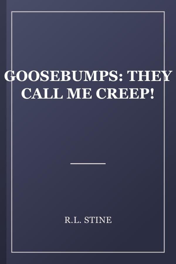 GOOSEBUMPS: THEY CALL ME CREEP!
