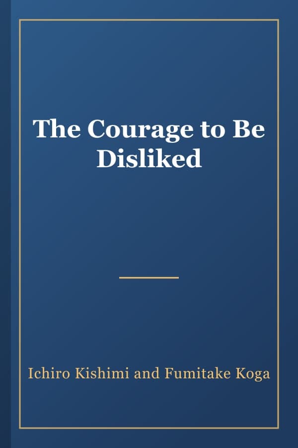 The Courage to Be Disliked