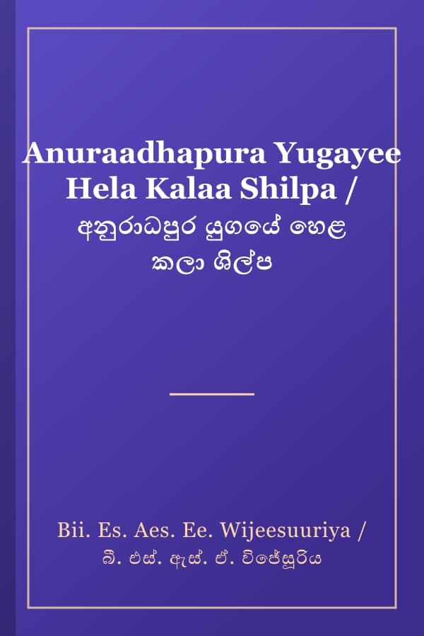 Anuraadhapura Yugayee Hela Kalaa Shilpa / අනුරාධපුර යුගයේ හෙළ කලා ශිල්ප