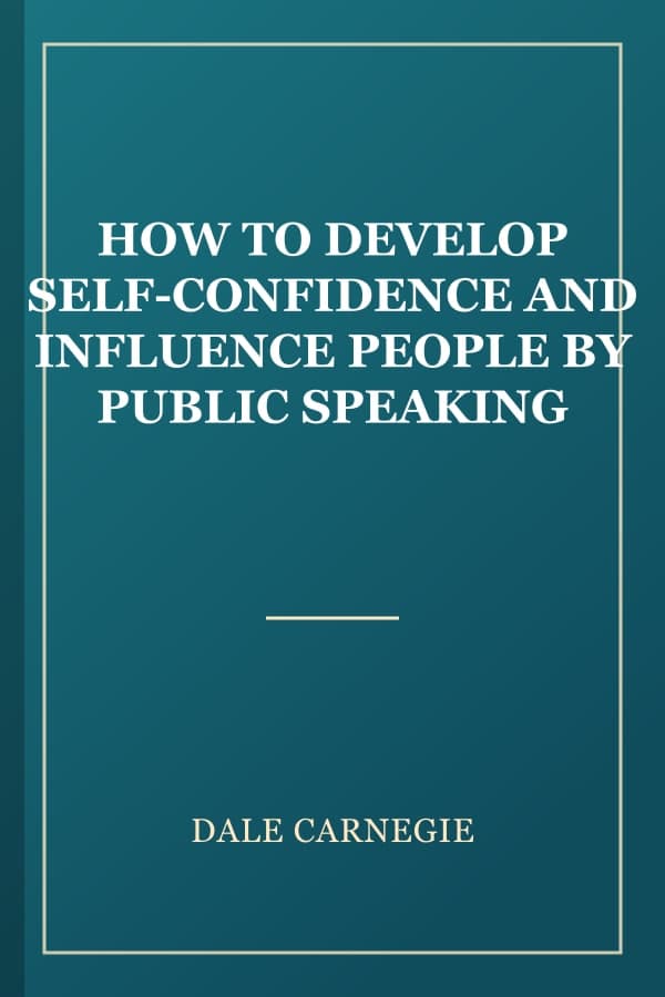 HOW TO DEVELOP SELF-CONFIDENCE AND INFLUENCE PEOPLE BY PUBLIC SPEAKING