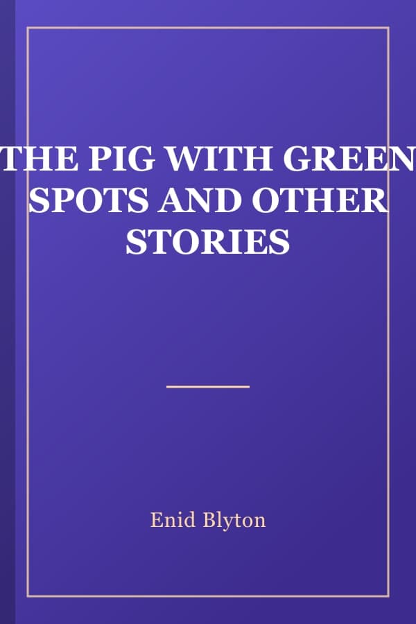 THE PIG WITH GREEN SPOTS AND OTHER STORIES