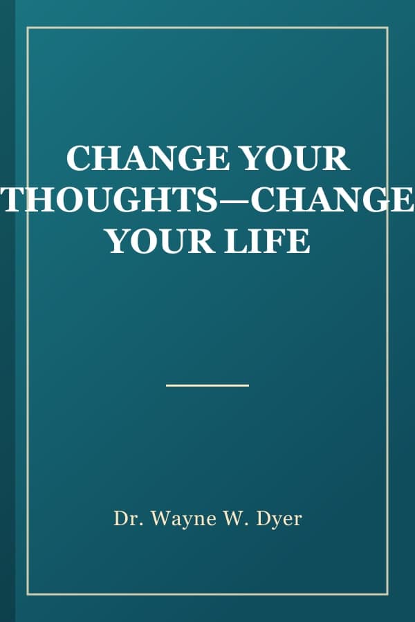CHANGE YOUR THOUGHTS—CHANGE YOUR LIFE