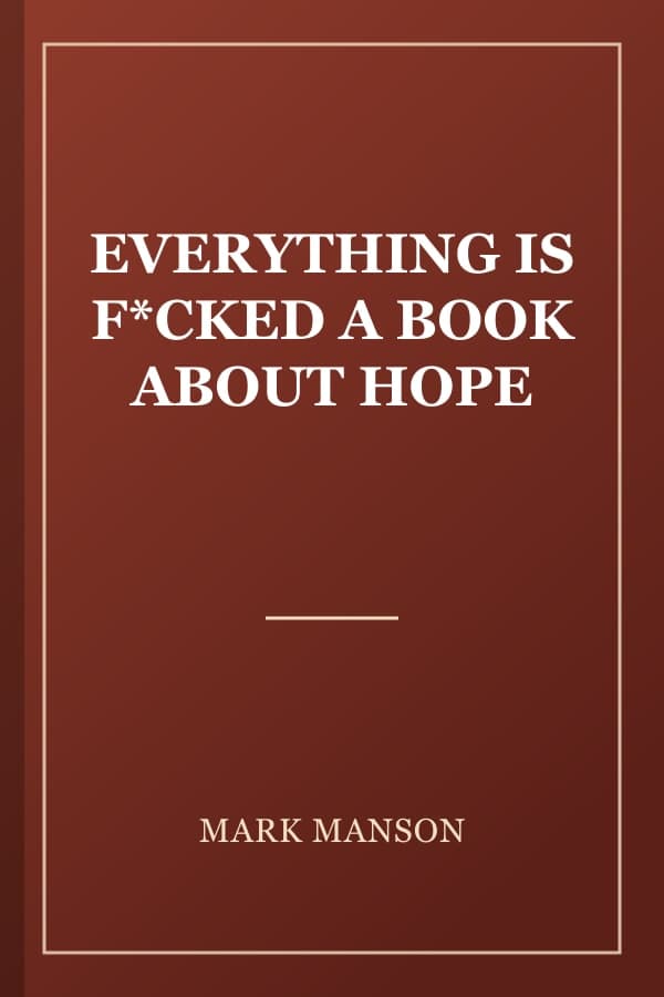 EVERYTHING IS F*CKED A BOOK ABOUT HOPE