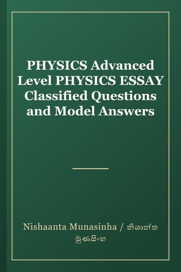 PHYSICS Advanced Level PHYSICS ESSAY Classified Questions and Model Answers