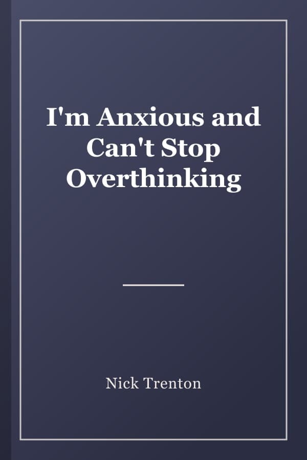 I'm Anxious and Can't Stop Overthinking