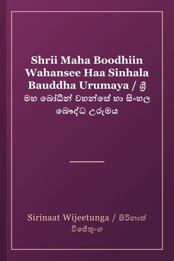 Shrii Maha Boodhiin Wahansee Haa Sinhala Bauddha Urumaya / ශ්‍රී මහ බෝධීන් වහන්සේ හා සිංහල බෞද්ධ උරුමය