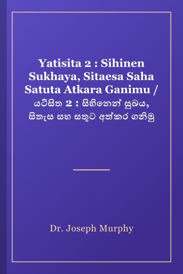 Yatisita 2 : Sihinen Sukhaya, Sitaesa Saha Satuta Atkara Ganimu / යටිසිත 2 : සිහිනෙන් සුඛය, සිතැස සහ සතුට අත්කර ගනිමු