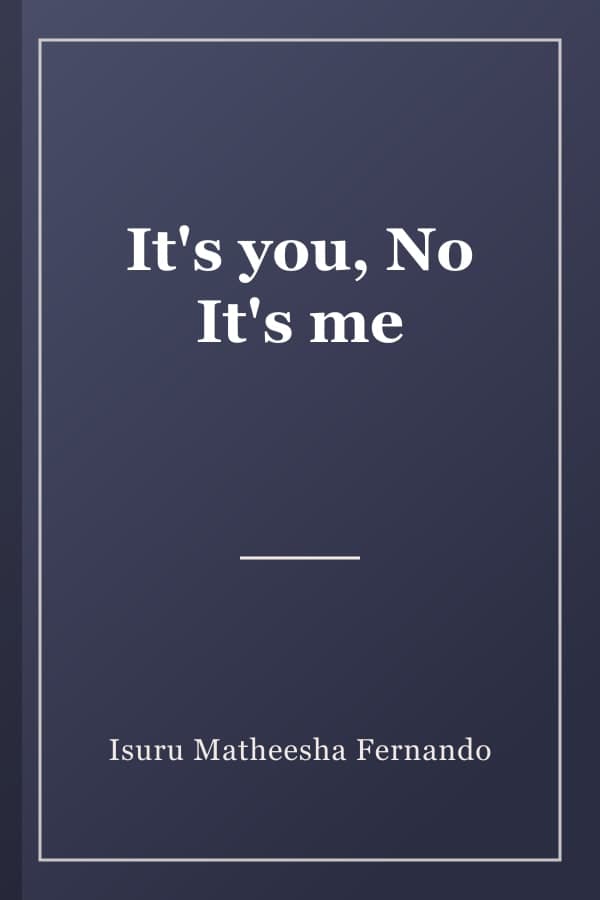It's you, No It's me