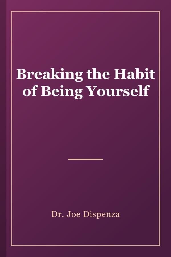 Breaking the Habit of Being Yourself