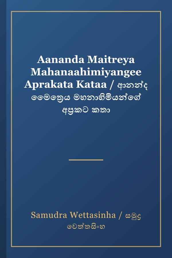 Aananda Maitreya Mahanaahimiyangee Aprakata Kataa / ආනන්ද මෛත්‍රෙය මහනාහිමියන්ගේ අප්‍රකට කතා