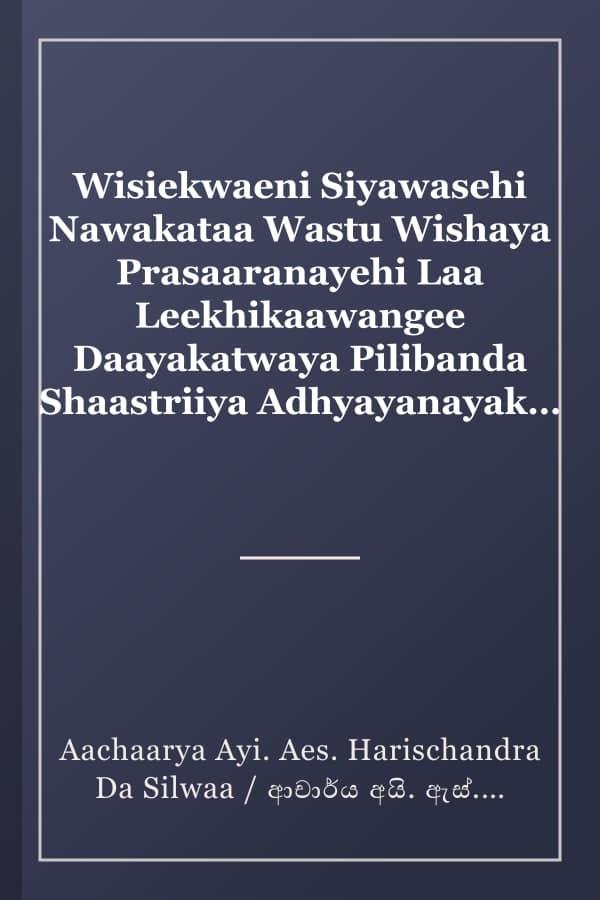 Wisiekwaeni Siyawasehi Nawakataa Wastu Wishaya Prasaaranayehi Laa Leekhikaawangee Daayakatwaya Pilibanda Shaastriiya Adhyayanayak / විසිඑක්වැනි සියවසෙහි නවකතා වස්තු විෂය ප්‍රසාරණයෙහි ලා ලේඛිකාවන්ගේ දායකත්වය පිළිබඳ ශාස්ත්‍රීය අධ්‍යයනයක්