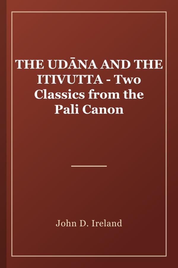 THE UDĀNA AND THE ITIVUTTA - Two Classics from the Pali Canon