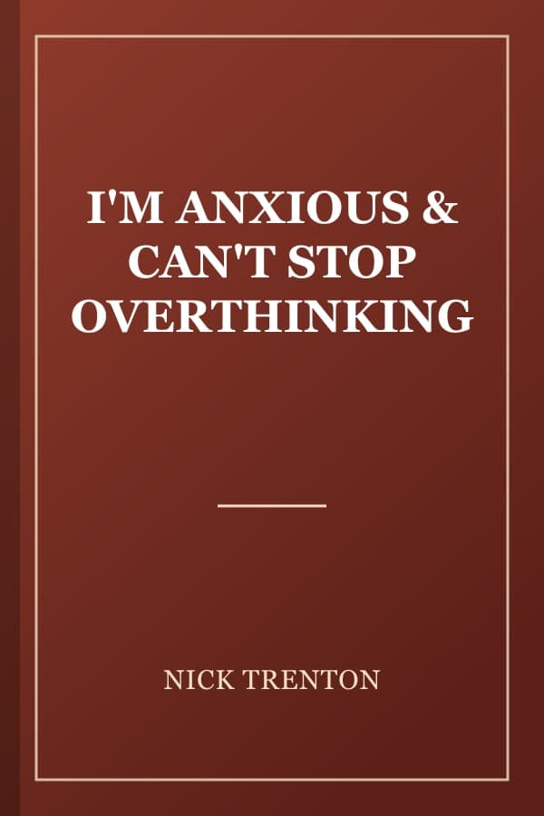 I'M ANXIOUS & CAN'T STOP OVERTHINKING