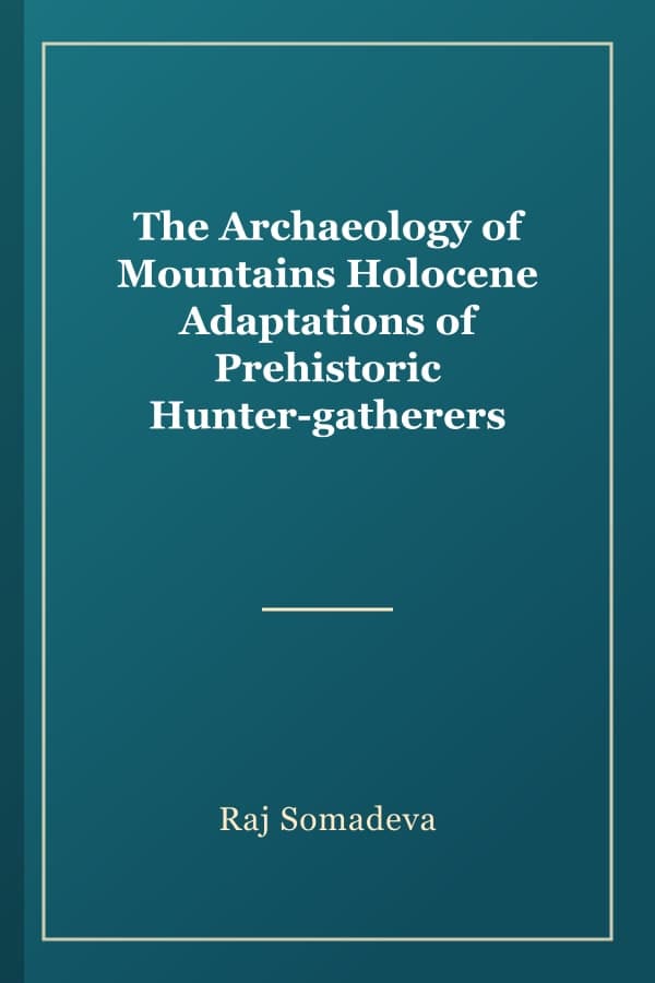 The Archaeology of Mountains Holocene Adaptations of Prehistoric Hunter-gatherers