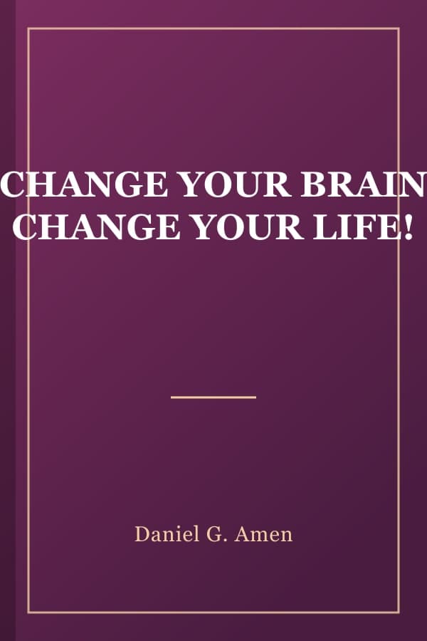 CHANGE YOUR BRAIN CHANGE YOUR LIFE!