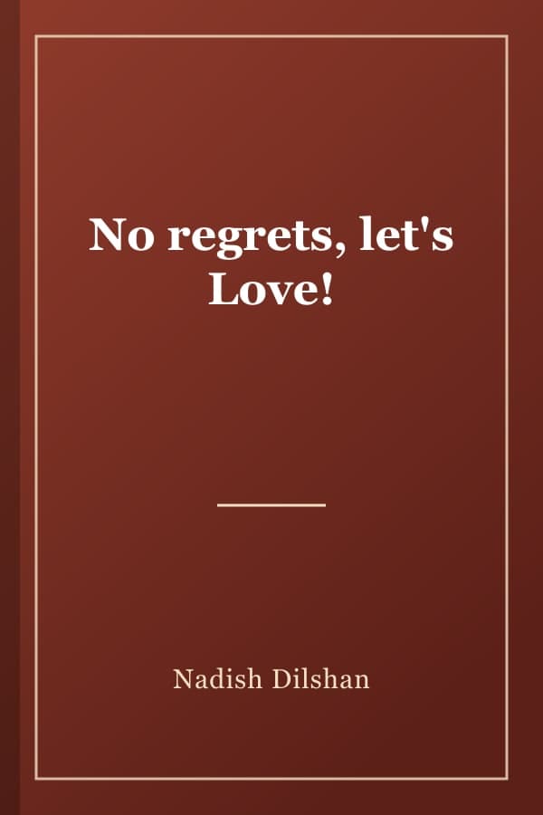 No regrets, let's Love!