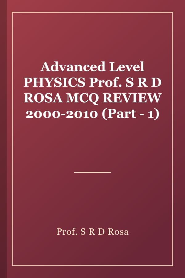 Advanced Level PHYSICS Prof. S R D ROSA MCQ REVIEW 2000-2010 (Part - 1)
