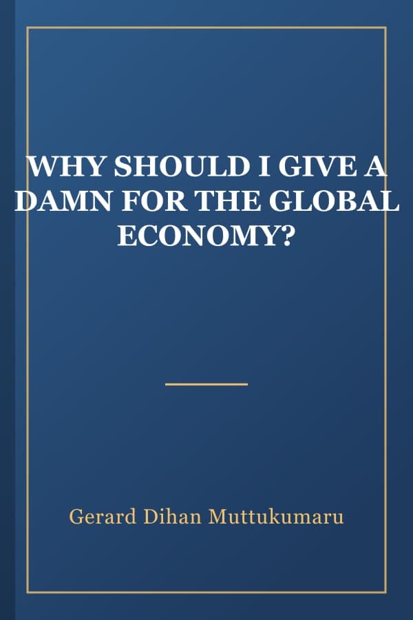 WHY SHOULD I GIVE A DAMN FOR THE GLOBAL ECONOMY?