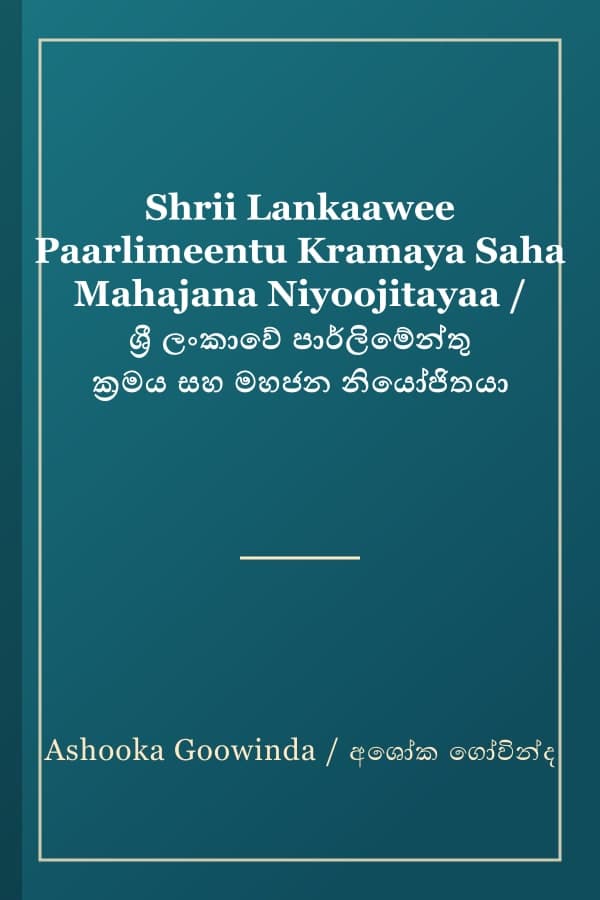 Shrii Lankaawee Paarlimeentu Kramaya Saha Mahajana Niyoojitayaa / ශ්‍රී ලංකාවේ පාර්ලිමේන්තු ක්‍රමය සහ මහජන නියෝජිතයා