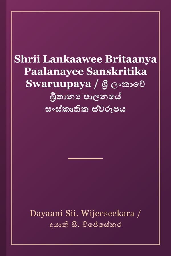 Shrii Lankaawee Britaanya Paalanayee Sanskritika Swaruupaya / ශ්‍රී ලංකාවේ බ්‍රිතාන්‍ය පාලනයේ සංස්කෘතික ස්වරූපය