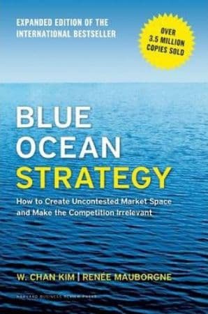 Blue Ocean Strategy Expanded Edition: How to Create Uncontested Market Space and Make the Competition Irrelevant