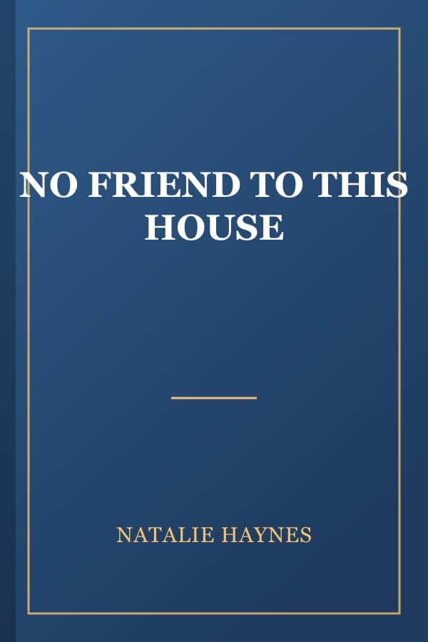 NO FRIEND TO THIS HOUSE