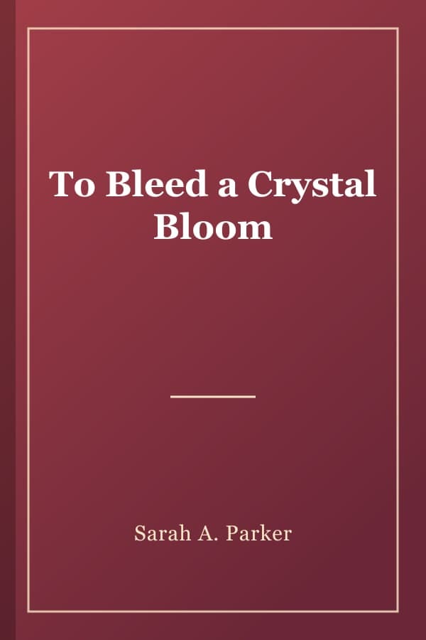 To Bleed a Crystal Bloom