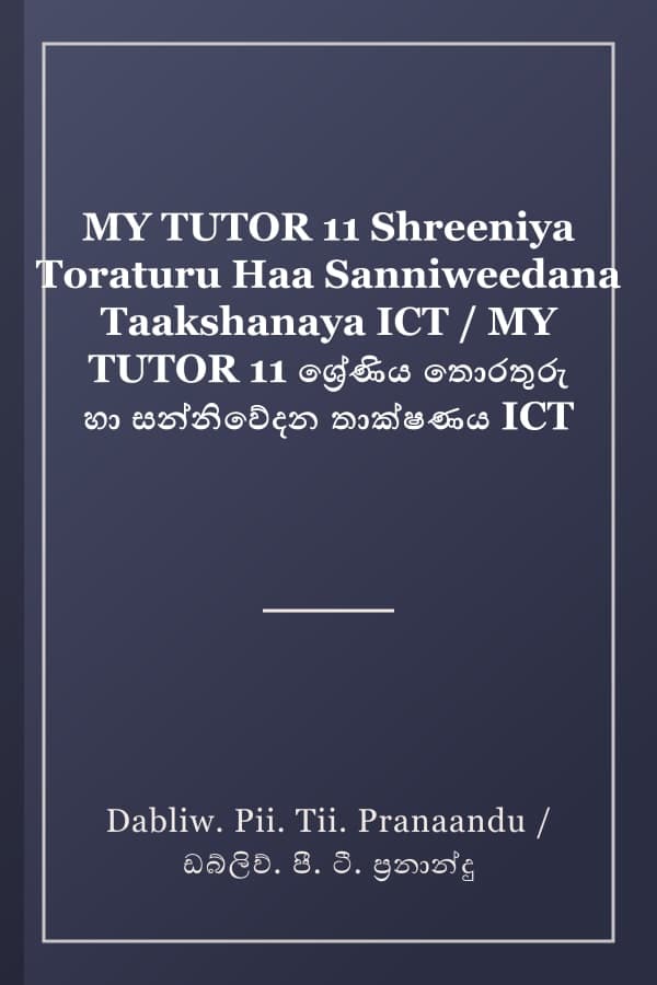 MY TUTOR 11 Shreeniya Toraturu Haa Sanniweedana Taakshanaya ICT / MY TUTOR 11 ශ්‍රේණිය තොරතුරු හා සන්නිවේදන තාක්ෂණය ICT